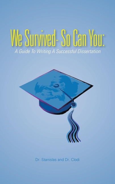 We Survived- So Can You: A Guide to Writing a Successful Dissertation