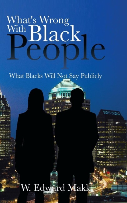 Whats Wrong with Black People: What Blacks Will Not Say Publicly