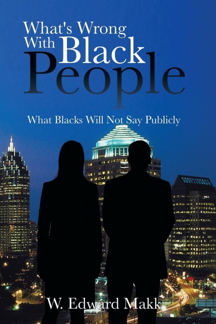 Whats Wrong with Black People: What Blacks Will Not Say Publicly