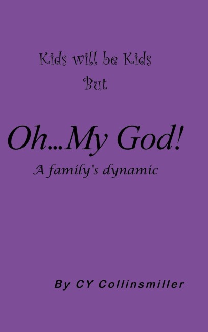 Kids Will Be Kids But Oh... My God!: A Familys Dynamic