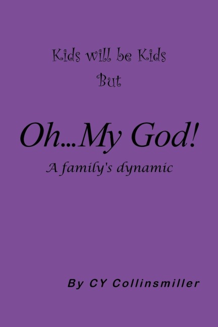 Kids Will Be Kids But Oh... My God!: A Familys Dynamic