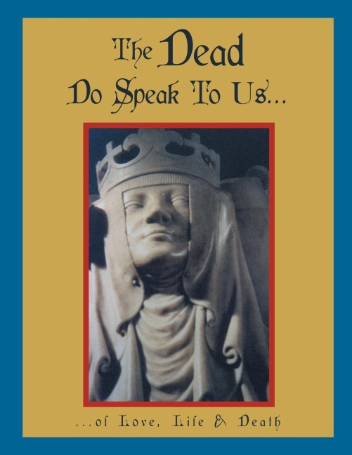 The Dead Do Speak to Us...: ...of Love, Life & Death