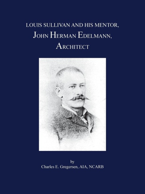 Louis Sullivan and His Mentor, John Herman Edelmann, Architect