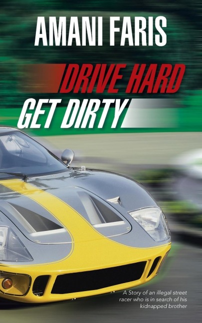 Drive Hard Get Dirty: A Story of an Illegal Street Racer Who Is in Search of His Kidnapped Brother
