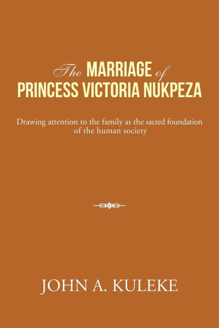 THE MARRIAGE OF PRINCESS VICTORIA NUKPEZA: Drawing attention to the family as the sacred foundation of the human society