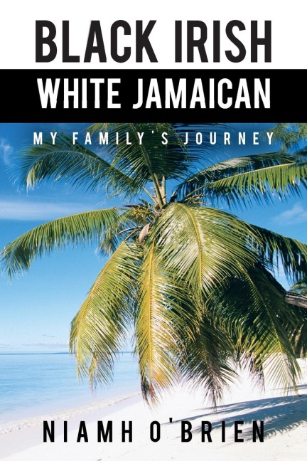 Black Irish White Jamaican: My Familys Journey