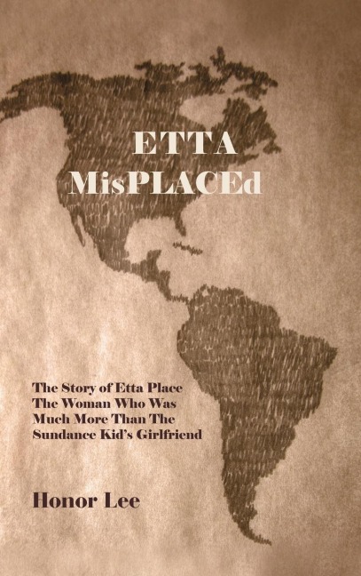 Etta Misplaced: The Story of Etta Place the Woman Who Was Much More Than the Sundance Kids Girlfriend