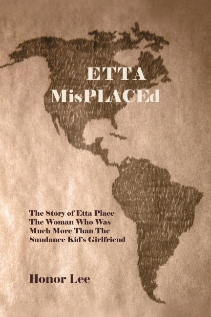 Etta Misplaced: The Story of Etta Place the Woman Who Was Much More Than the Sundance Kid S Girlfriend