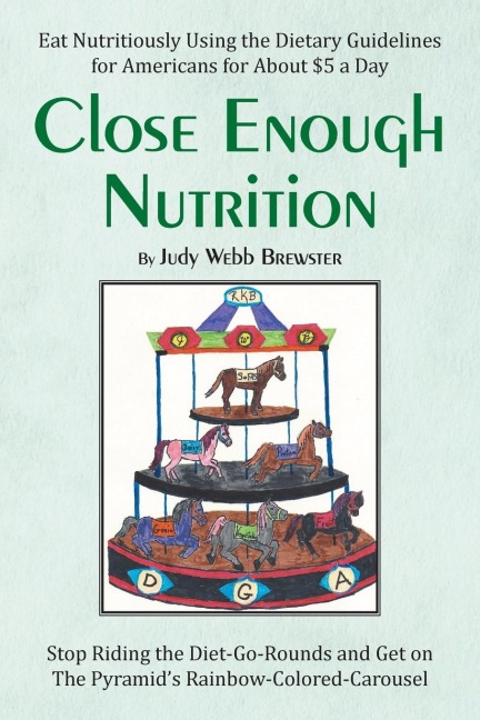 Close Enough: Eat Nutritiously Using the Dietary Guidelines for Americans for about $5 a Day