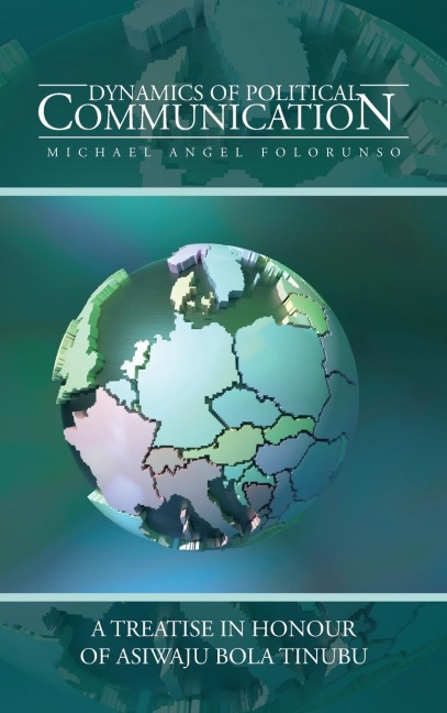 Dynamics of Political Communication: A Treatise in Honour of Asiwaju Bola Tinubu