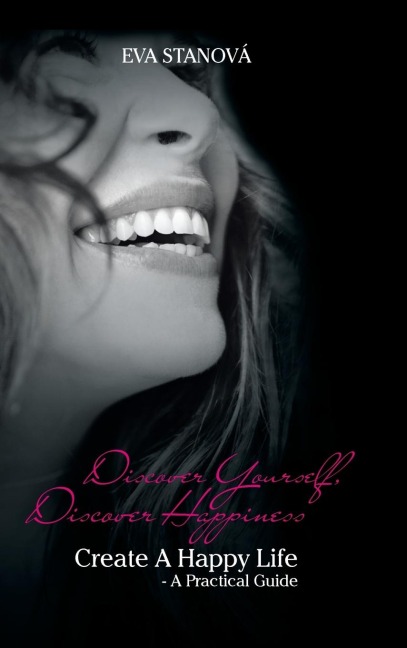 Discover Yourself, Discover Happiness: Create a Happy Life - A Practical Guide