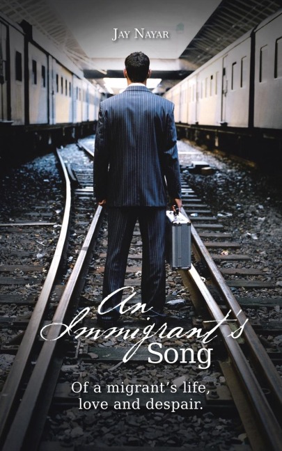 An Immigrants Song: Of a Migrants Life, Love and Despair.
