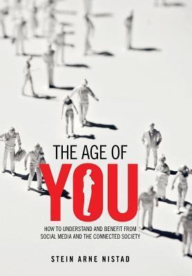 The Age of You: How to Understand and Benefit from Social Media and the Connected Society