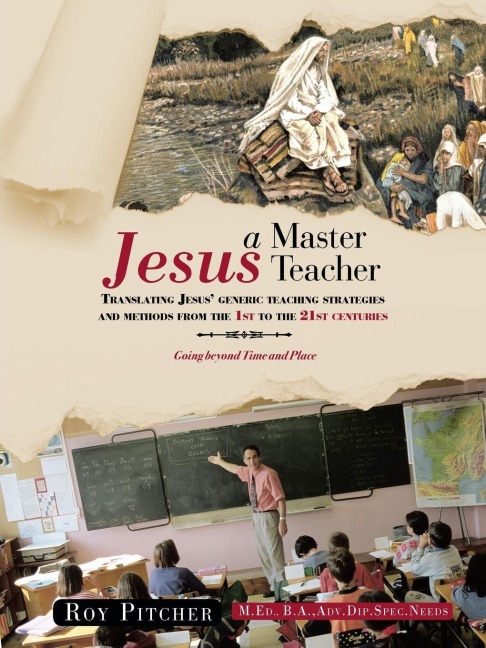 Jesus - A Master Teacher: Translating Jesus Generic Teaching Strategies and Methods from the 1st to the 21st Centuries