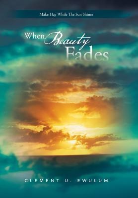 When Beauty Fades: Make Hay While the Sun Shines