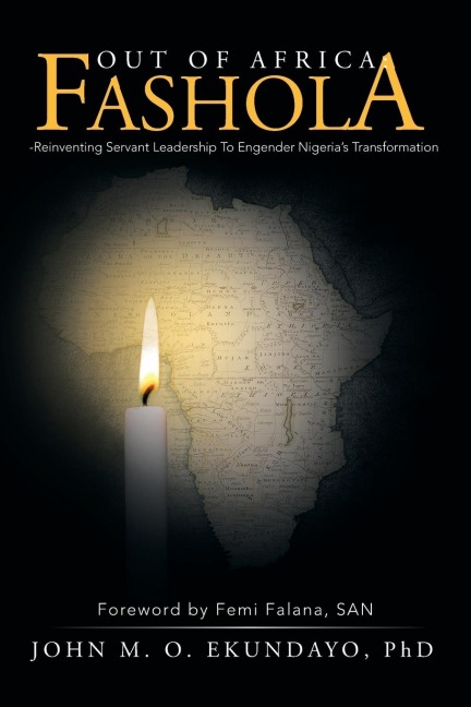 Out of Africa: Fashola-Reinventing Servant Leadership to Engender Nigerias Transformation: Foreword by Femi Falana, San