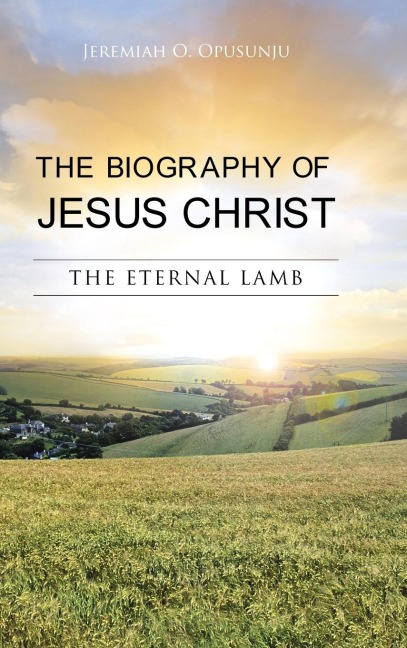 The Biography of Jesus Christ: The Eternal Lamb