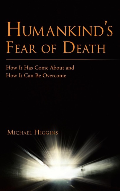 Humankinds Fear of Death: How It Has Come about and How It Can Be Overcome