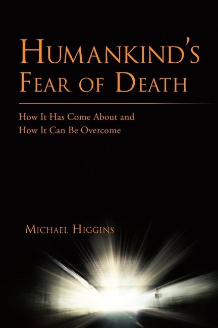 Humankinds Fear of Death: How It Has Come about and How It Can Be Overcome