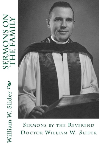 Sermons on the Family Sermons by the Reverend Doctor William W. Slider