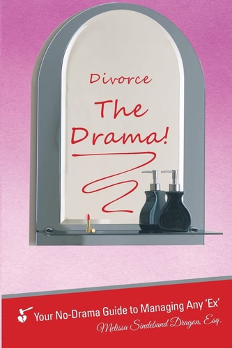 Divorce the Drama! Your No-Drama Guide to Managing Any 'Ex'