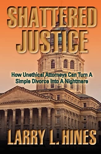 Shattered Justice How Unethical Attorneys Can Turn a Simple Divorce Into a Nightmare