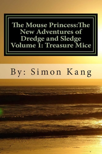 The Mouse Princess The New Adventures of Dredge and Sledge Volume 1: Treasure Mice: This Year, the Hunt for Treasure is On!