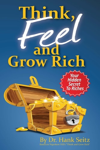 Think, FEEL, and Grow Rich Your Hidden Secret To Riches