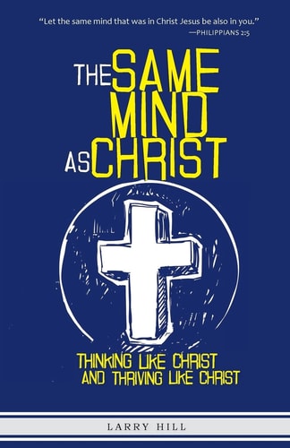 The Same Mind as Christ Thinking Like Christ and Thriving Like Christ