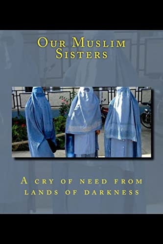 Our Muslim Sisters A Cry of Need from Lands of Darkness.