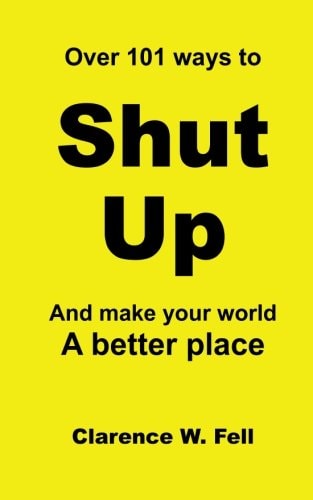 Over 101 Ways to Shut Up and Make Your World a Better Place