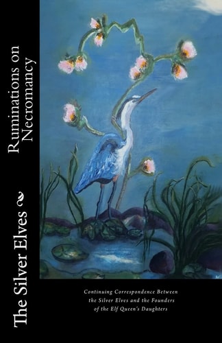 Ruminations on Necromancy Continuing Correspondence Between the Silver Elves and the Founders of the Elf Queen's Daughters