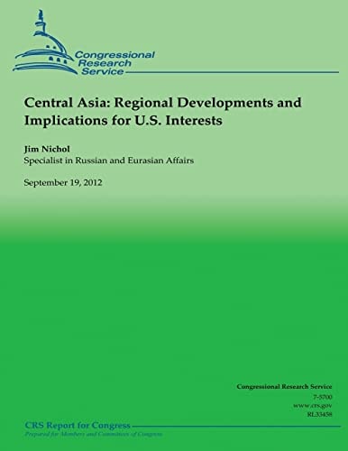 Central Asia Regional Deveopments and Implications for U.S. Interests