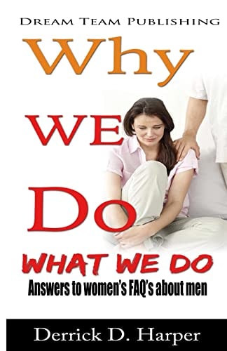 Why We Do What We Do Answers to Women's FAQ's about Men