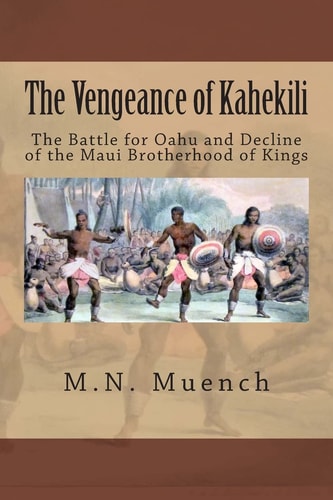 The Vengeance of Kahekili The Battle for Oʻahu and the Decline of the Maui Brotherhood of Kings