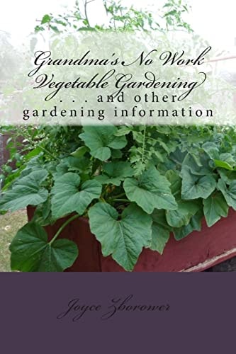 Grandma's No Work Vegetable Gardening . . . and Other Gardening Information
