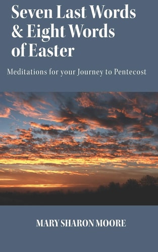 Seven Last Words and Eight Words of Easter Meditations for the Journey to Pentecost