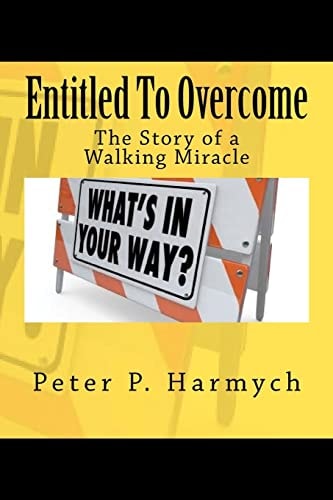 Entitled To Overcome The Story of a Walking Miracle