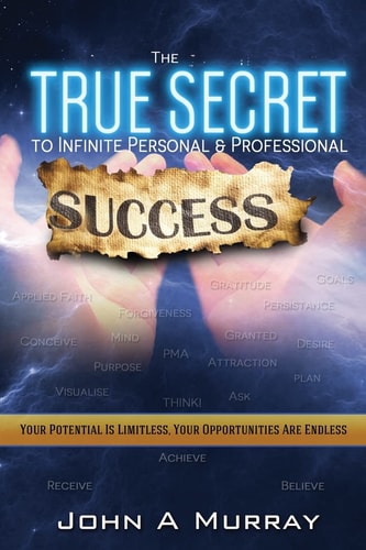 The 'True Secret' to Infinite Personal and Professional Success 'the Boundaries Are Limitless - the Opportunities Are Endless'