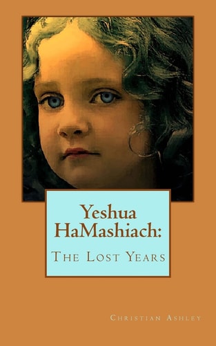 Yeshua HaMashiach The Lost Years