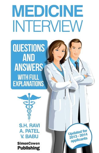 Medicine Interview Questions and Answers with Full Explanations The Comprehensive Guide to the Medicine Interview for 2013-2014 Applicants