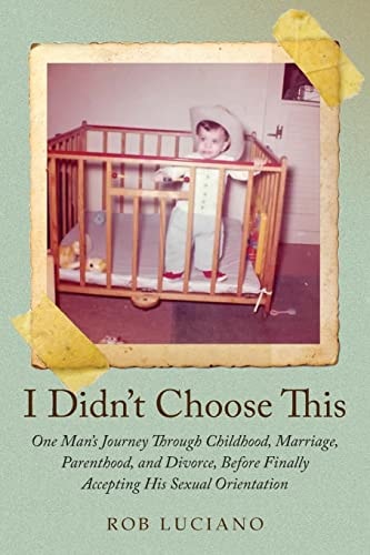 I Didn't Choose This One Man's Journey Through Childhood, Marriage, Parenthood, and Divorce, Before Finally Accepting His Sexual Orientation
