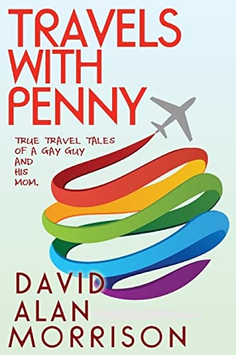 Travels With Penny, Or, True Travel Tales of a Gay Guy and His Mom