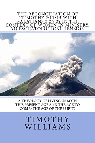 The Reconciliation of 1Timothy 2 11-15 with Galatians 3:26-29 in the Context of Women in Ministry: An Eschatological Tension