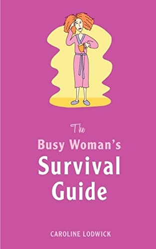 The Busy Woman's Survival Guide 100 Tips to Reclaim Your Life!