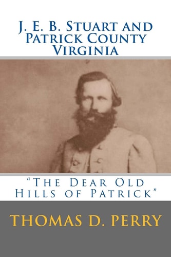 The Dear Old Hills of Patrick J. E. B. Stuart and Patrick County Virginia