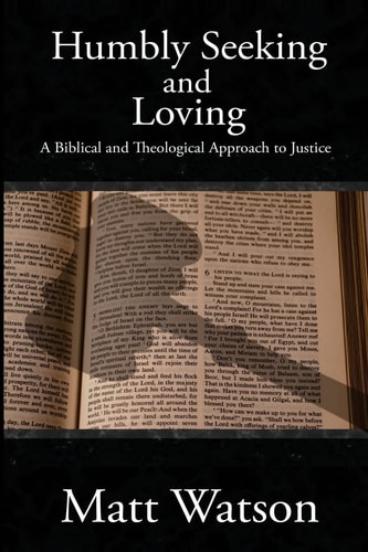 Humbly Seeking and Loving A Biblical and Theological Approach to Justice
