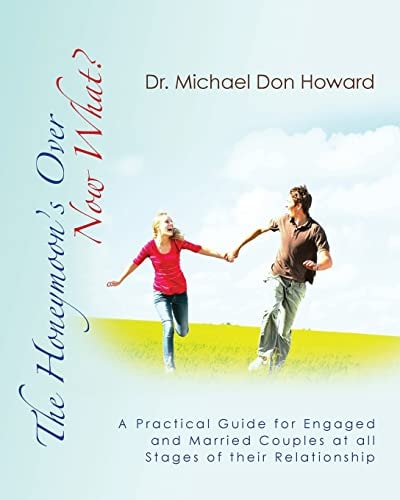The Honeymoon's Over - Now What? A Practical Guide for Engaged and Married Couples at All Stages of Their Relationship