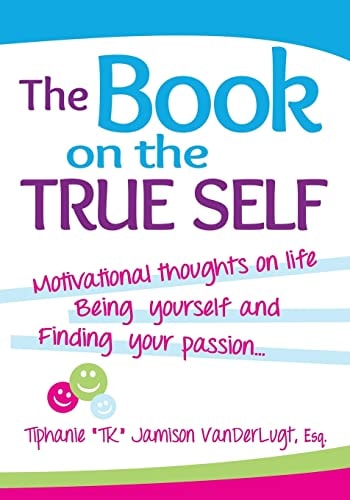 The Book on the True Self Motivational Thoughts on Life, Being Yourself and Finding Your Passion...