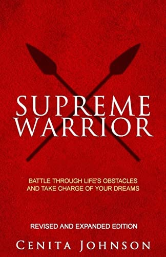 Supreme Warrior Battle Through Life's Obstacles and Upheavals to Create the LIfe of Your Dreams